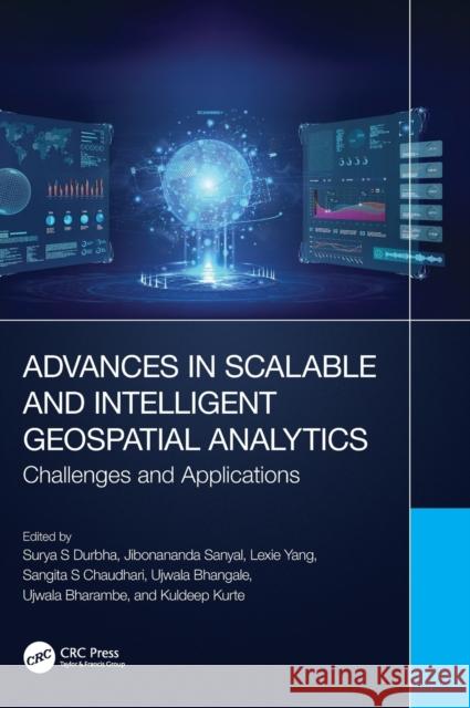 Advances in Scalable and Intelligent Geospatial Analytics: Challenges and Applications Surya S. Durbha Jibonananda Sanyal Lexie Yang 9781032200316 CRC Press - książka