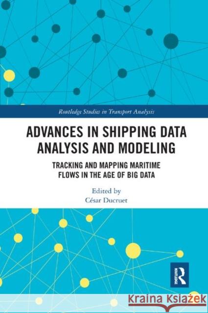 Advances in Shipping Data Analysis and Modeling: Tracking and Mapping Maritime Flows in the Age of Big Data Cesar Ducruet 9780367886288 Routledge - książka