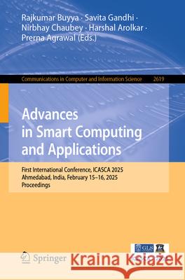 Advances in Smart Computing and Applications: First International Conference, Icasca 2025, Ahmedabad, India, February 15-16, 2025, Proceedings Rajkumar Buyya Savita Gandhi Nirbhay Chaubey 9783032003492 Springer - książka