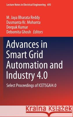 Advances in Smart Grid Automation and Industry 4.0: Select Proceedings of Icetsgai4.0 M. Jaya Bharata Reddy Dusmanta Kr Mohanta Deepak Kumar 9789811576744 Springer - książka