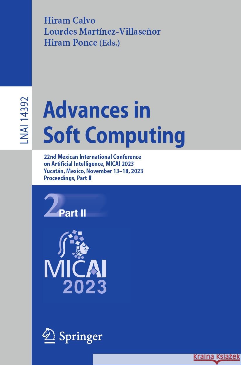 Advances in Soft Computing: 22nd Mexican International Conference on Artificial Intelligence, Micai 2023, Yucat?n, Mexico, November 13-18, 2023, P Hiram Calvo Lourdes Mart?nez-Villase?or Hiram Ponce 9783031476396 Springer - książka