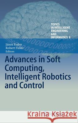 Advances in Soft Computing, Intelligent Robotics and Control Janos Fodor Robert Fuller 9783319059440 Springer - książka