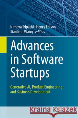 Advances in Software Startups: Generative Ai, Product Engineering and Business Development Nirnaya Tripathi Henry Edison Xiaofeng Wang 9783032042934 Springer - książka