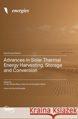 Advances in Solar Thermal Energy Harvesting, Storage and Conversion Yu Qiu Qiliang Wang Chao Xu 9783725842537 Mdpi AG - książka