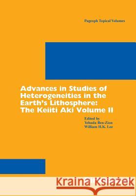 Advances in Studies of Heterogeneities in the Earth's Lithosphere: The Keiiti Aki Volume II Yehuda Ben-Zion William H. K. Lee 9783764375799 Springer - książka