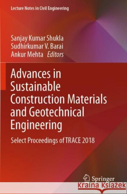 Advances in Sustainable Construction Materials and Geotechnical Engineering: Select Proceedings of Trace 2018 Sanjay Kumar Shukla Sudhirkumar V. Barai Ankur Mehta 9789811374821 Springer - książka