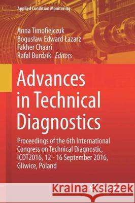 Advances in Technical Diagnostics: Proceedings of the 6th International Congress on Technical Diagnostics, Ictd2016, 12 - 16 September 2016, Gliwice, Timofiejczuk, Anna 9783319620411 Springer - książka
