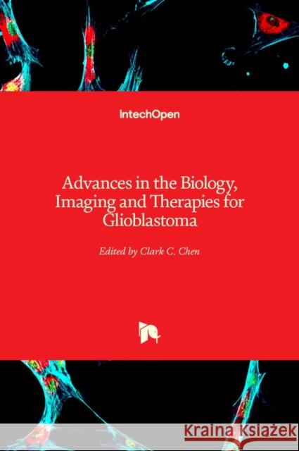 Advances in the Biology, Imaging and Therapies for Glioblastoma Clark Chen 9789533072845 Intechopen - książka