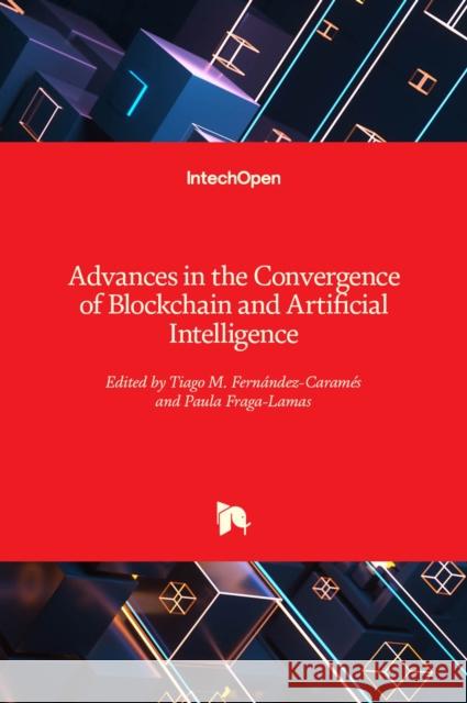 Advances in the Convergence of Blockchain and Artificial Intelligence Paula Fraga-Lamas Tiago M. Fern 9781789840933 Intechopen - książka