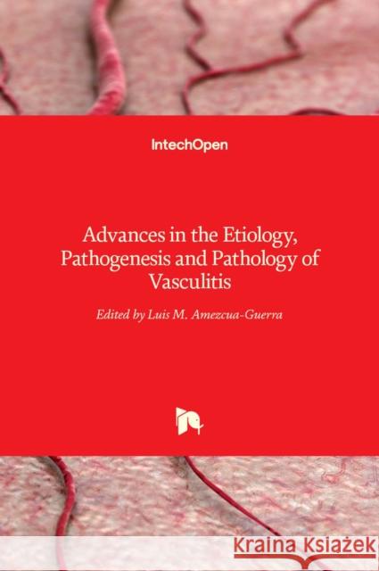 Advances in the Etiology, Pathogenesis and Pathology of Vasculitis Luis M. Amezcua-Guerra 9789533076515 Intechopen - książka