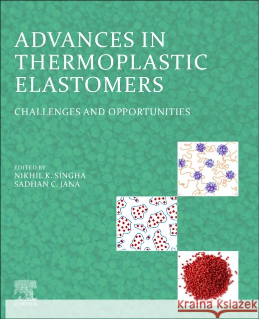 Advances in Thermoplastic Elastomers: Challenges and Opportunities Nikhil K. Singha Sadhan C. Jana 9780323917582 Elsevier - książka