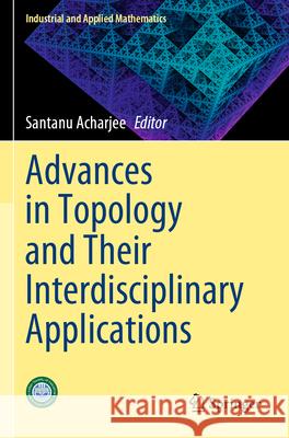 Advances in Topology and Their Interdisciplinary Applications Santanu Acharjee 9789819901531 Springer - książka