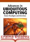 Advances in Ubiquitous Computing: Future Paradigms and Directions Mostefaoui, Soraya Kouadri 9781599048406 Igi Publishing