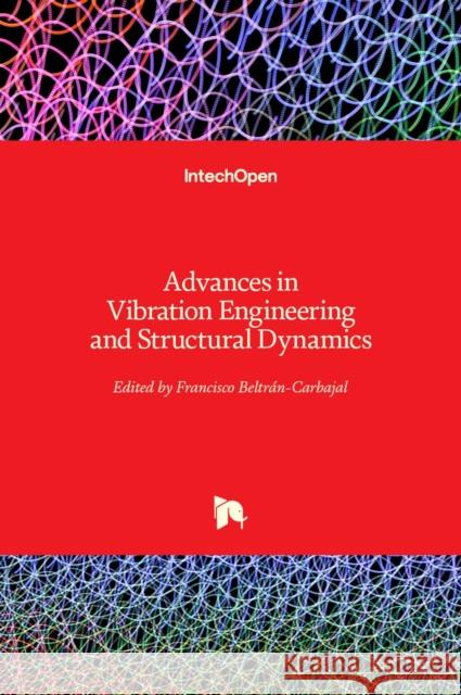 Advances in Vibration Engineering and Structural Dynamics Francisco Beltran-Carbajal 9789535108450 Intechopen - książka