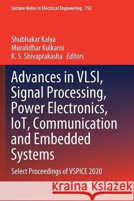 Advances in Vlsi, Signal Processing, Power Electronics, Iot, Communication and Embedded Systems: Select Proceedings of Vspice 2020 Kalya, Shubhakar 9789811604454 Springer - książka