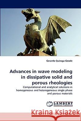 Advances in wave modeling in dissipative solid and porous rheologies Gerardo Quiroga-Goode 9783838359861 LAP Lambert Academic Publishing - książka