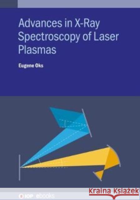 Advances in X-Ray Spectroscopy of Laser Plasmas Eugene Oks (Auburn University, USA)   9780750333733 Institute of Physics Publishing - książka