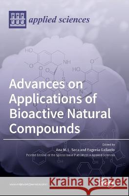 Advances on Applications of Bioactive Natural Compounds Ana M L Seca Eugenia Gallardo  9783036539751 Mdpi AG - książka
