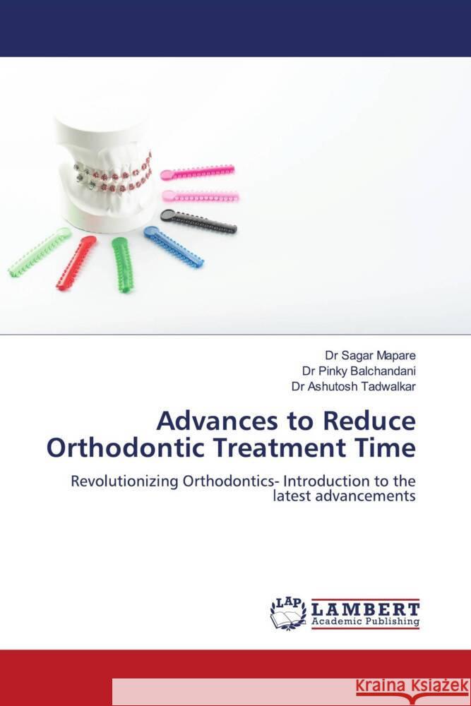 Advances to Reduce Orthodontic Treatment Time Sagar Mapare Pinky Balchandani Ashutosh Tadwalkar 9786208064921 LAP Lambert Academic Publishing - książka