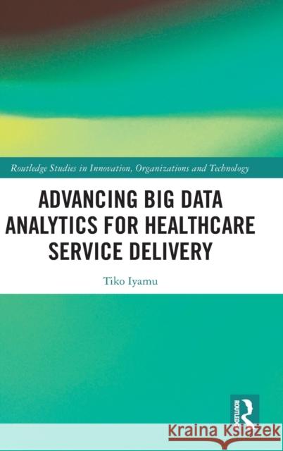 Advancing Big Data Analytics for Healthcare Service Delivery Tiko (Cape Peninsula University of Technology, Cape Town, South Africa) Iyamu 9781032169330 Taylor & Francis Ltd - książka