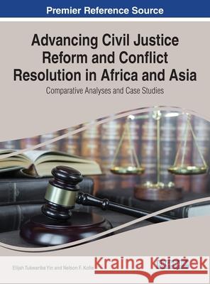 Advancing Civil Justice Reform and Conflict Resolution in Africa and Asia: Comparative Analyses and Case Studies Elijah Tukwariba Yin Nelson F. Kofie 9781799878988 Information Science Reference - książka