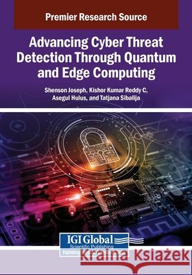 Advancing Cyber Threat Detection Through Quantum and Edge Computing Joseph, Shenson, Reddy C., Kishor Kumar, Hulus, Asegul 9798337335520 IGI Global - książka