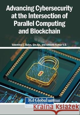 Advancing Cybersecurity at the Intersection of Parallel Computing and Blockchain Balas, Valentina E., Xin, Qin, V. D., Ambeth Kumar 9798337390543 Igi Global Scientific Publishing - książka