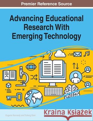 Advancing Educational Research With Emerging Technology Eugene Kennedy Yufeng Qian 9781799811749 Information Science Reference - książka