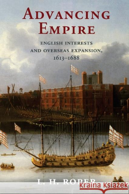 Advancing Empire: English Interests and Overseas Expansion, 1613-1688 L. H. Roper 9781107118911 Cambridge University Press - książka