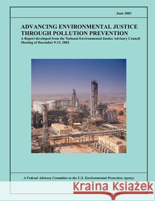 Advancing Environmental Justice Through Pollution Prevention: A Report developed from the National Environmental Justice Advisory Council Meeting of D U S Environmental Protection Agency 9781494203993 Createspace - książka