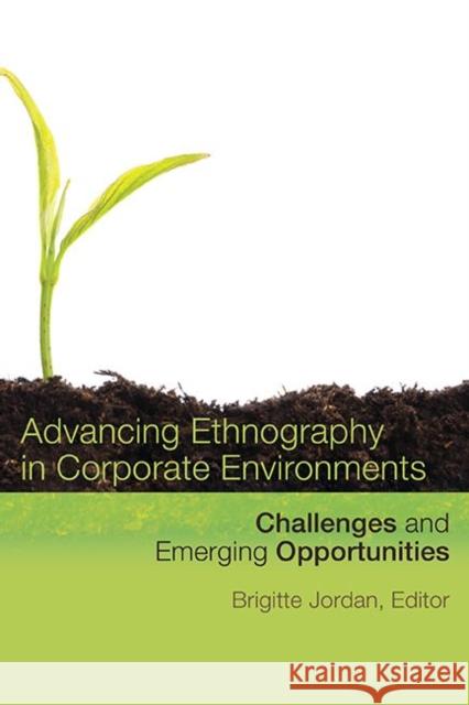 Advancing Ethnography in Corporate Environments: Challenges and Emerging Opportunities Jordan, Brigitte 9781611322200 Left Coast Press - książka