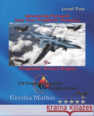 Advancing Forward Into Your Prophetic Purpose Cecilia Mathis 9781548430191 Createspace Independent Publishing Platform - książka