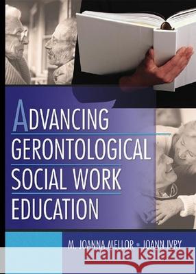 Advancing Gerontological Social Work Education Joanna Mellor M. Joanna Mellor 9780789020642 Haworth Social Work - książka