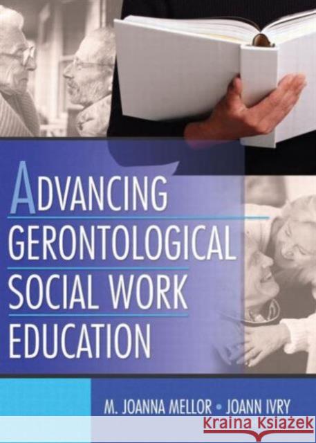 Advancing Gerontological Social Work Education Joanna Mellor M. Joanna Mellor 9780789020659 Haworth Social Work - książka
