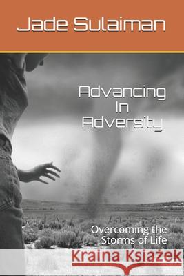 Advancing In Adversity: Overcoming the Storms of Life Jade Sulaiman 9798646752520 Independently Published - książka