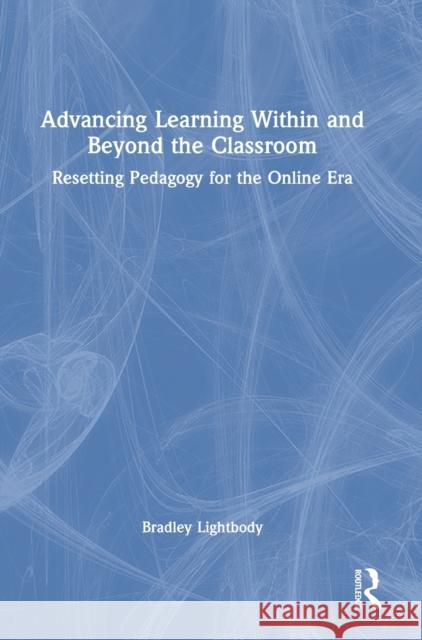 Advancing Learning Within and Beyond the Classroom: Resetting Pedagogy for the Online Era Lightbody, Bradley 9780367677770 Routledge - książka