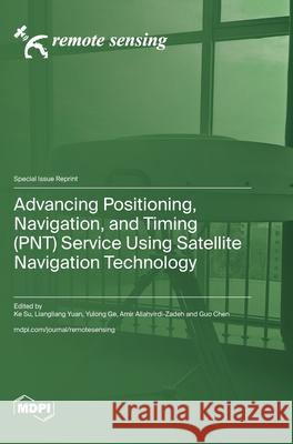 Advancing Positioning, Navigation, and Timing (PNT) Service Using Satellite Navigation Technology Ke Su Liangliang Yuan Yulong Ge 9783725863907 Mdpi AG - książka