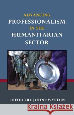 Advancing Professionalism in the Humanitarian Sector Theodore John Swystun 9781517130602 Createspace Independent Publishing Platform - książka