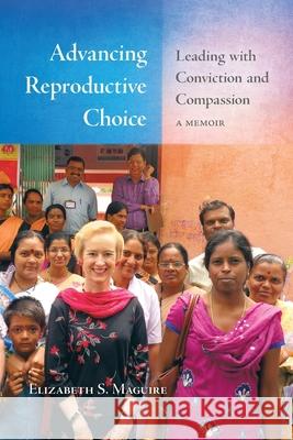 Advancing Reproductive Choice: Leading with Conviction and Compassion, a Memoir Elizabeth S. Maguire 9780578733913 Mont Boron Press - książka