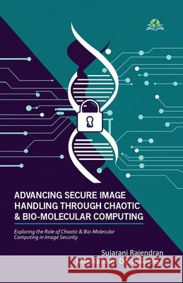 Advancing Secure Image Handling Through Chaotic and Bio-Molecular Computing Sujarani Rajendran Manivannan Doraipandian 9789348892218 Exceller Books - książka