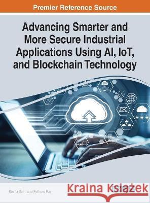 Advancing Smarter and More Secure Industrial Applications Using AI, IoT, and Blockchain Technology Saini, Kavita 9781799883678 IGI Global - książka