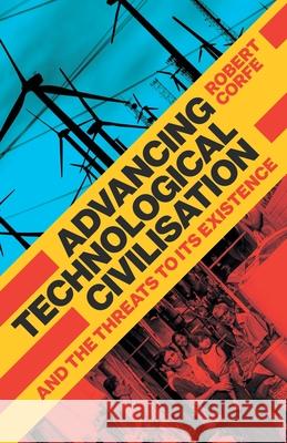 Advancing Technological Civilisation: And the Threats to its Existence Robert Corfe 9781911593829 Arena Books - książka