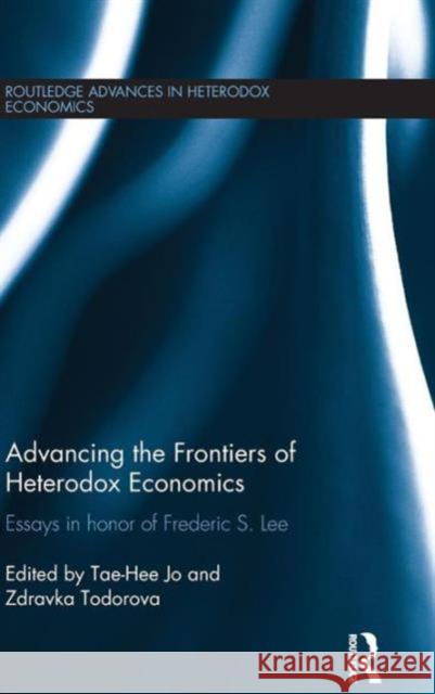 Advancing the Frontiers of Heterodox Economics: Essays in Honor of Frederic S. Lee Frederic S. Lee Tae-Hee Jo Zdravka K. Todorova 9780415730310 Routledge - książka