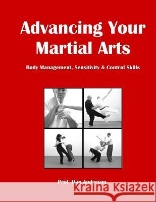 Advancing Your Martial Arts: Body Management, Sensitivity & Control Skills Dan Anderson 9781500118808 Createspace - książka