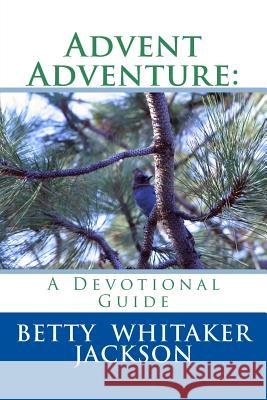 Advent Adventure: A Devotional Guide Betty Whitaker Jackson 9781539305712 Createspace Independent Publishing Platform - książka