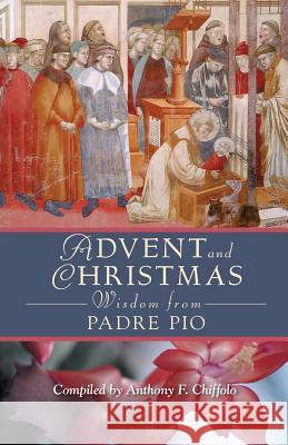 Advent and Christmas Wisdom from Padre Pio : Daily Scripture and Prayers Together with Saint Pio of Pietrelcinas Own Words Pio                                      Anthony F. Chiffolo 9780764813399 Liguori Publications - książka