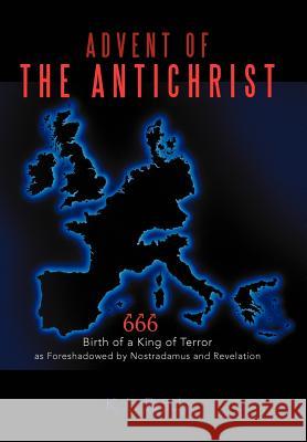 Advent of the Antichrist: Birth of a King of Terror as Foreshadowed by Nostradamus and Revelation Brady, K. L. 9781462062188 iUniverse.com - książka