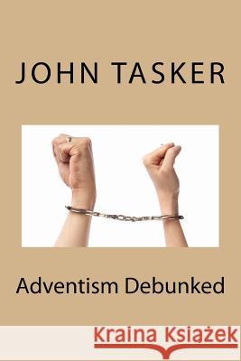 Adventism Debunked John Tasker 9781717036889 Createspace Independent Publishing Platform - książka