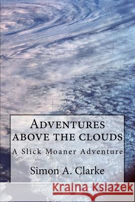 Adventure above the clouds: A Slick Moaner Adventure Clarke, Simon Amazing 9781502708472 Createspace - książka