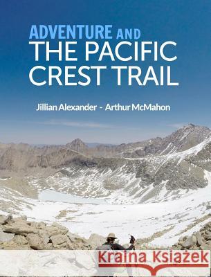 Adventure and The Pacific Crest Trail: Backpacking America's Premier National Scenic Trail McMahon, Arthur 9781389916281 Blurb - książka